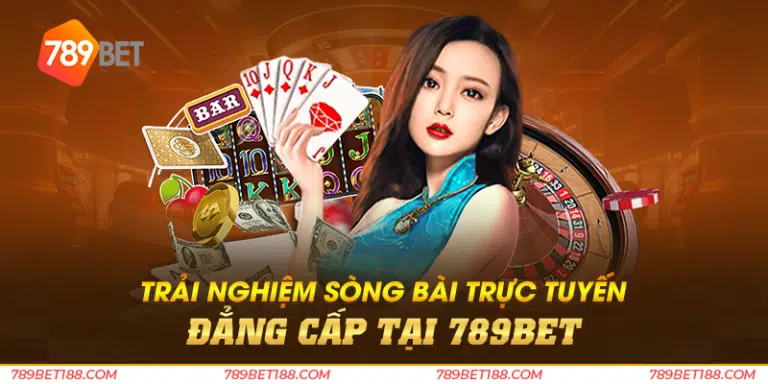 Trải nghiệm sòng bài trực tuyến đẳng cấp tại 789BET