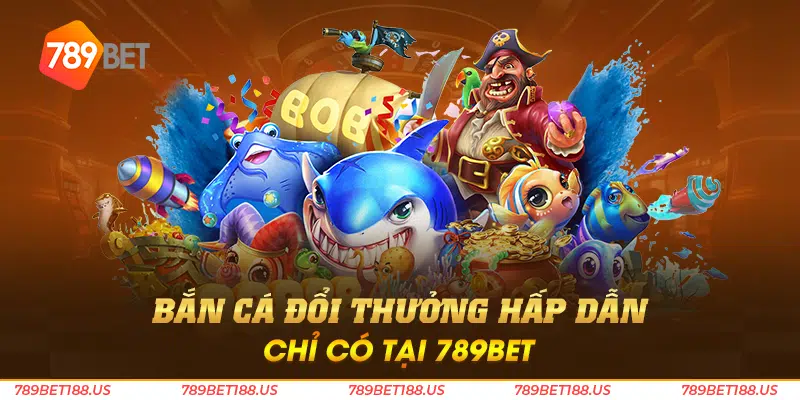 Bắn cá đổi thưởng hấp dẫn chỉ có tại 789BET